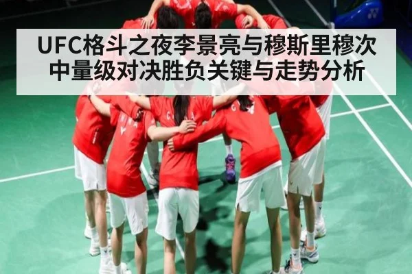 UFC格斗之夜李景亮与穆斯里穆次中量级对决胜负关键与走势分析